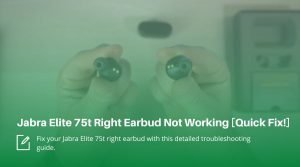 Jabra Elite 75t Right Earbud Not Working